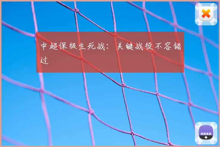 中超保级生死战:关键战役不容错过