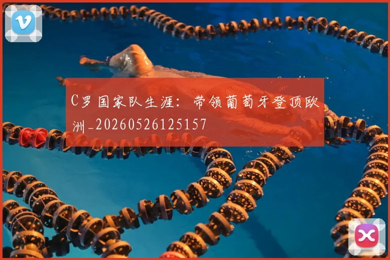 C罗国家队生涯:带领葡萄牙登顶欧洲_20260526125157