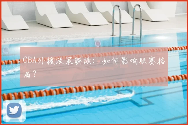CBA外援政策解读:如何影响联赛格局?