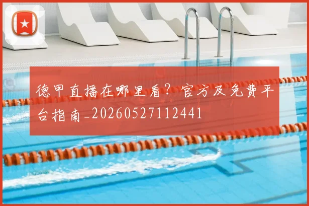 德甲直播在哪里看?官方及免费平台指南_20260527112441