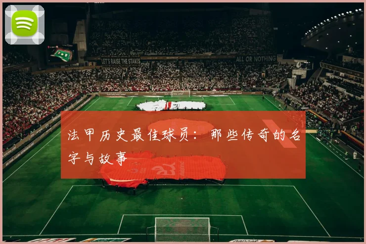 法甲历史最佳球员:那些传奇的名字与故事