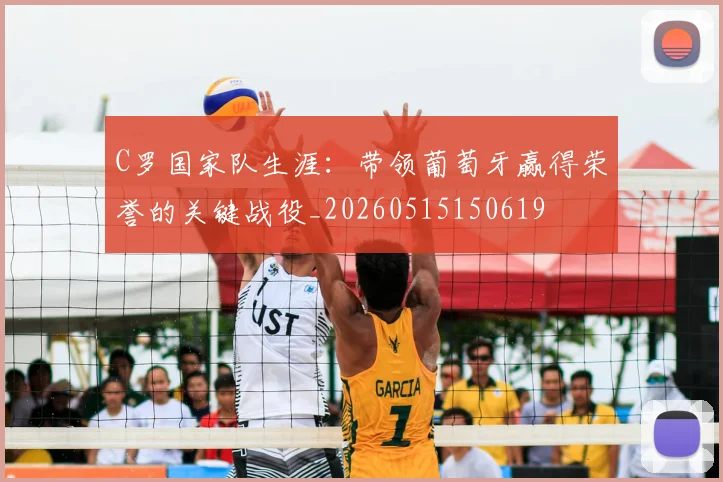 C罗国家队生涯:带领葡萄牙赢得荣誉的关键战役_20260515150619