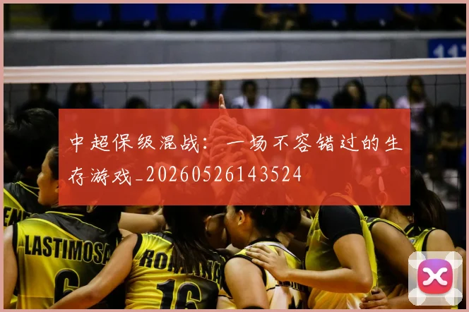 中超保级混战:一场不容错过的生存游戏_20260526143524